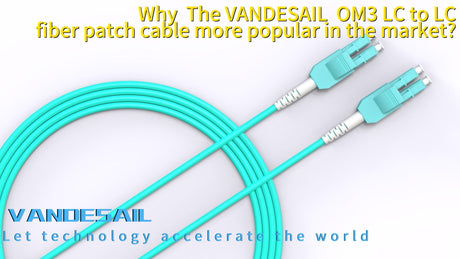 Why  The VANDESAIL  OM3 LC to LC fiber patch cable more popular in the market?