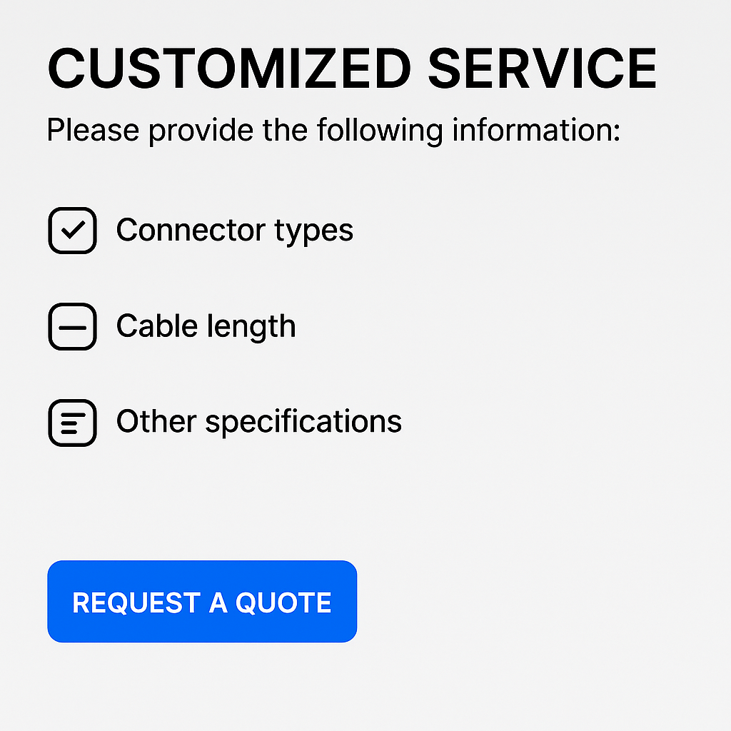 Flexible Custom Orders, Length, Color, Connector or other specifications, Fast Production & Global Shipping